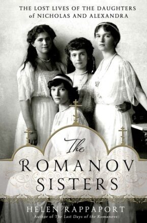 Book Summary The Romanov Sisters: The Lost Lives of the Daughters of Nicholas and Alexandra