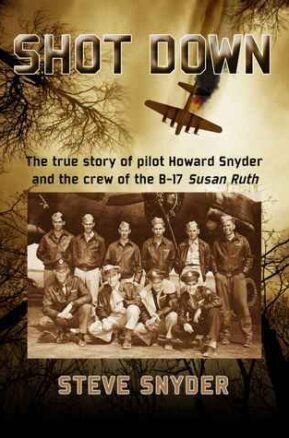 Book Summary Shot Down: The True Story of Pilot Howard Snyder and the Crew of the B-17 Susan Ruth
