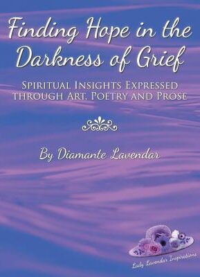 Book Summary Finding Hope in the Darkness of Grief: Spiritual Insights Expressed Through Art, Poetry and Prose