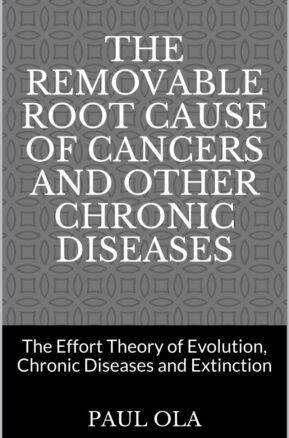 Book Summary The Removable Root Cause of Cancers and other Chronic Diseases : The Effort Theory of Evolution, Chronic Diseases and Extinction