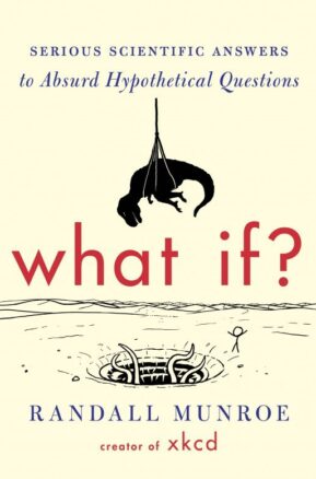 Book Summary What If? Serious Scientific Answers to Absurd Hypothetical Questions