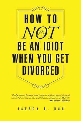 Book Summary How To NOT Be An Idiot When You Get Divorced