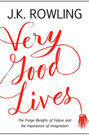 Book Summary Very Good Lives: The Fringe Benefits of Failure and the Importance of Imagination