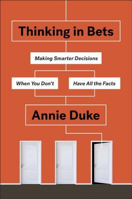 Book Summary Thinking in Bets: Making Smarter Decisions When You Don't Have All the Facts