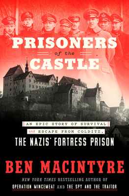 Book Summary Prisoners of the Castle: An Epic Story of Survival and Escape from Colditz, the Nazis' Fortress Prison