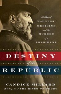 Book Summary Destiny of the Republic: A Tale of Madness, Medicine and the Murder of a President