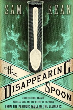 Book Summary The Disappearing Spoon: And Other True Tales of Madness, Love, and the History of the World from the Periodic Table of the Elements
